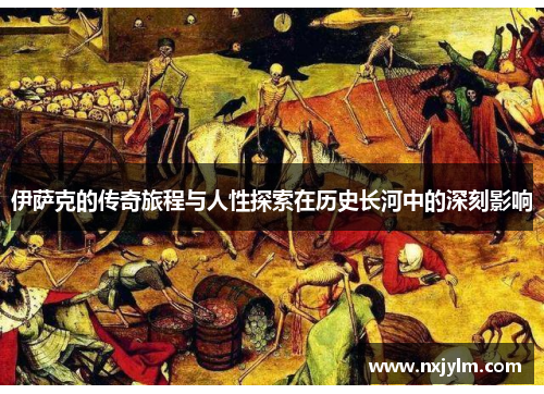 伊萨克的传奇旅程与人性探索在历史长河中的深刻影响